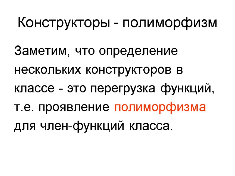 Конструкторы - полиморфизм Заметим, что определение нескольких конструкторов в классе - это перегрузка функций,